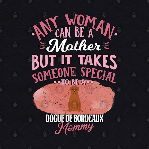 Any Woman Can Be A Mother But It Takes Someone Special To Be A Dogue de Bordeaux Mommy - Gift For Dogue de Bordeaux Owner Dogue de Bordeaux Lover by HarrietsDogGifts